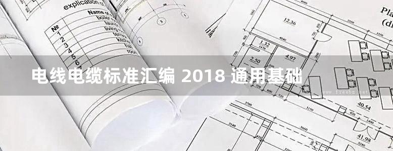 电线电缆标准汇编 2018 通用基础与元件卷 